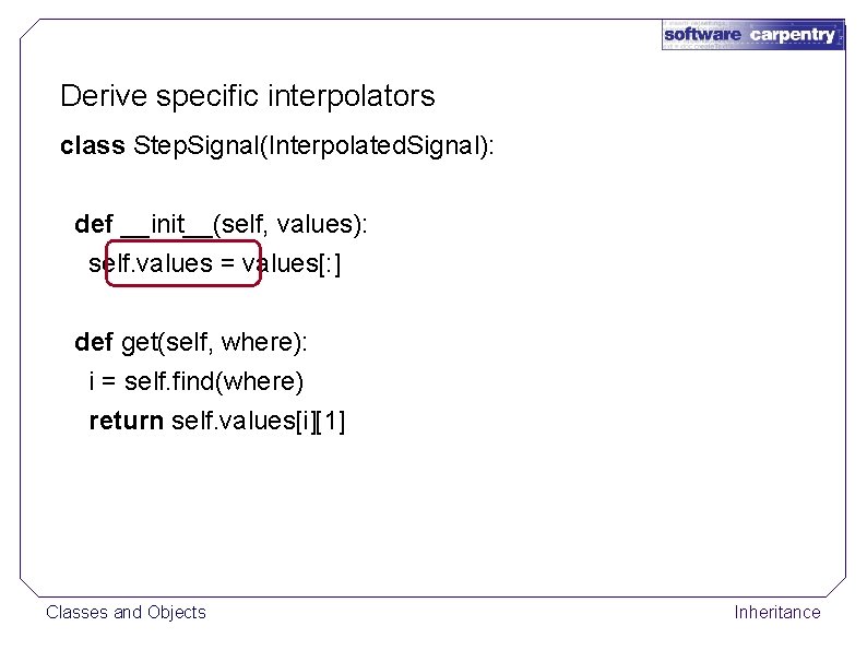 Derive specific interpolators class Step. Signal(Interpolated. Signal): def __init__(self, values): self. values = values[: