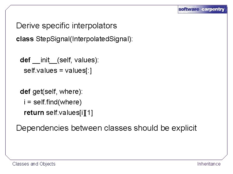 Derive specific interpolators class Step. Signal(Interpolated. Signal): def __init__(self, values): self. values = values[: