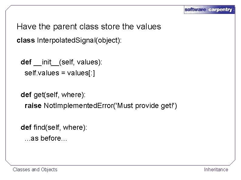 Have the parent class store the values class Interpolated. Signal(object): def __init__(self, values): self.