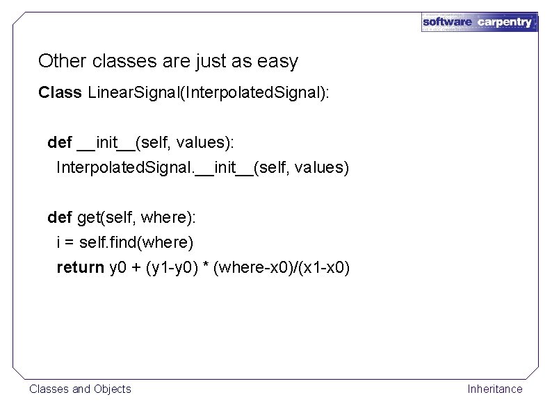 Other classes are just as easy Class Linear. Signal(Interpolated. Signal): def __init__(self, values): Interpolated.