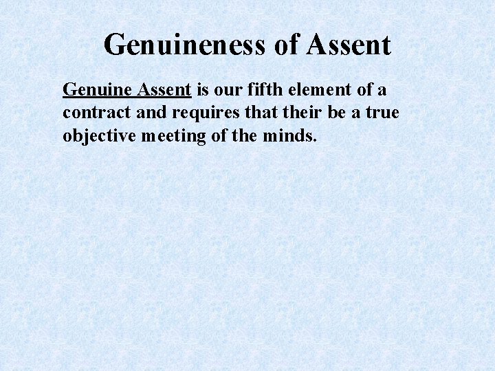 Genuineness of Assent Genuine Assent is our fifth element of a contract and requires