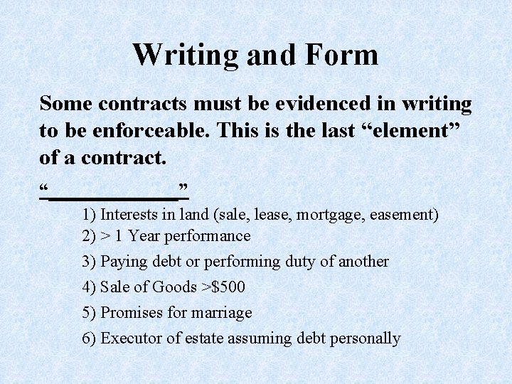 Writing and Form Some contracts must be evidenced in writing to be enforceable. This