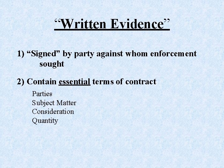 “Written Evidence” 1) “Signed” by party against whom enforcement sought 2) Contain essential terms