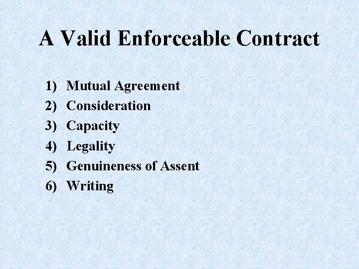 A Valid Enforceable Contract 1) 2) 3) 4) 5) 6) Mutual Agreement Consideration Capacity