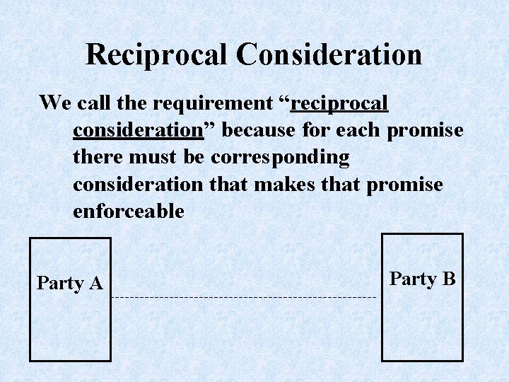 Reciprocal Consideration We call the requirement “reciprocal consideration” because for each promise there must