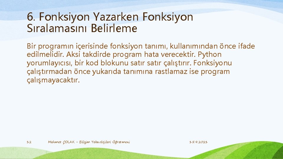 6. Fonksiyon Yazarken Fonksiyon Sıralamasını Belirleme Bir programın içerisinde fonksiyon tanımı, kullanımından önce ifade