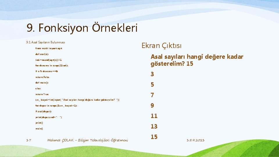 9. Fonksiyon Örnekleri 9. 1 Asal Sayıların Bulunması from math import sqrt def asal(n):