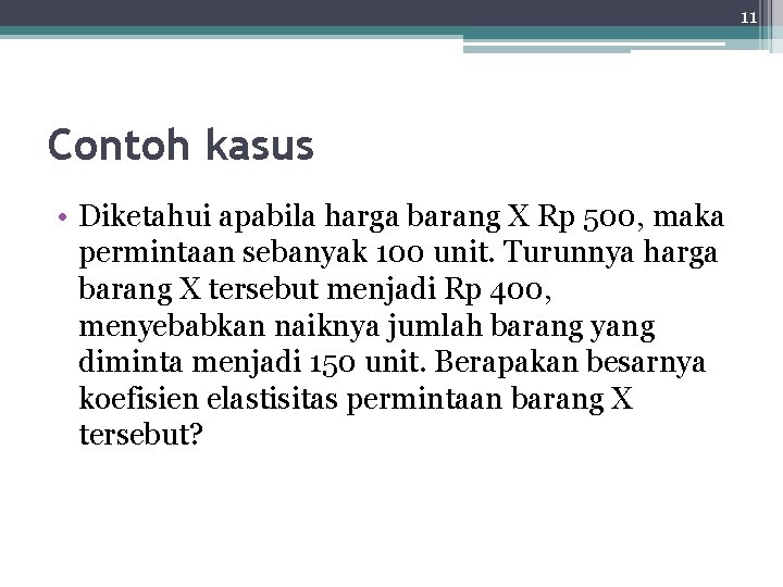 11 Contoh kasus • Diketahui apabila harga barang X Rp 500, maka permintaan sebanyak