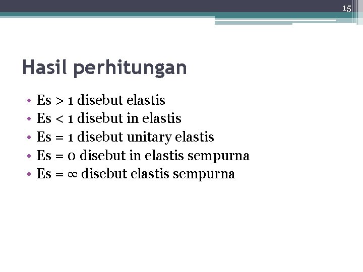 15 Hasil perhitungan • • • Es > 1 disebut elastis Es < 1