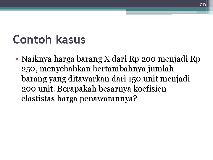 20 Contoh kasus • Naiknya harga barang X dari Rp 200 menjadi Rp 250,