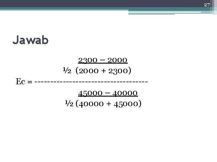 27 Jawab 2300 – 2000 ½ (2000 + 2300) Ec = ------------------45000 – 40000