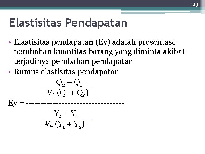 29 Elastisitas Pendapatan • Elastisitas pendapatan (Ey) adalah prosentase perubahan kuantitas barang yang diminta