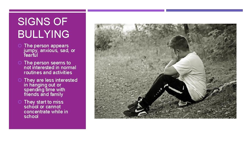SIGNS OF BULLYING The person appears jumpy, anxious, sad, or fearful The person seems