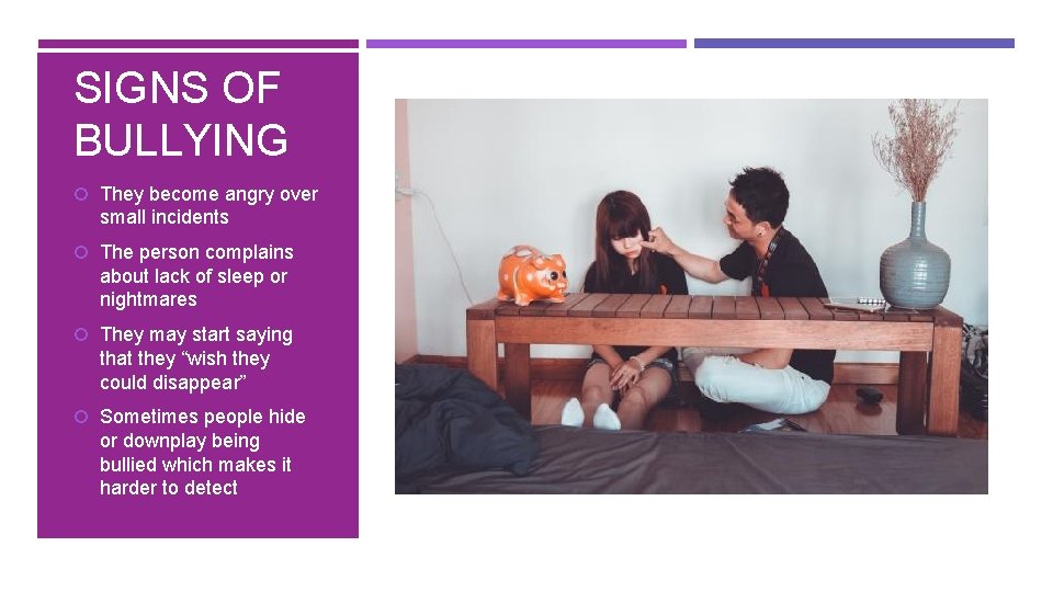 SIGNS OF BULLYING They become angry over small incidents The person complains about lack