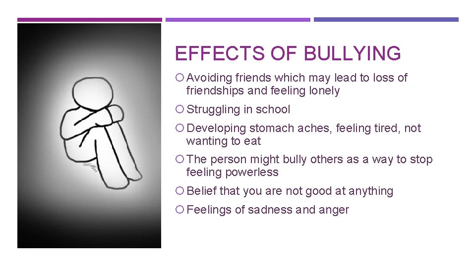 EFFECTS OF BULLYING Avoiding friends which may lead to loss of friendships and feeling