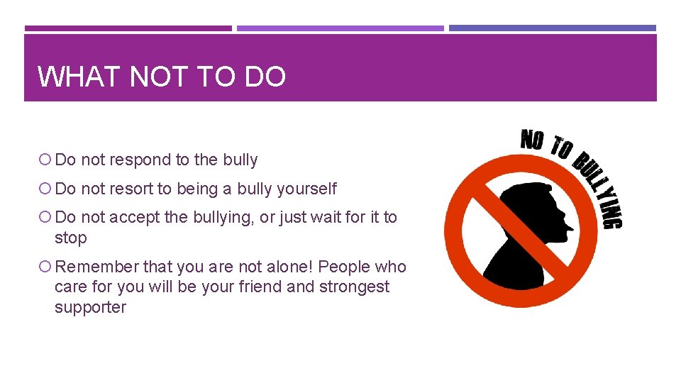 WHAT NOT TO DO Do not respond to the bully Do not resort to