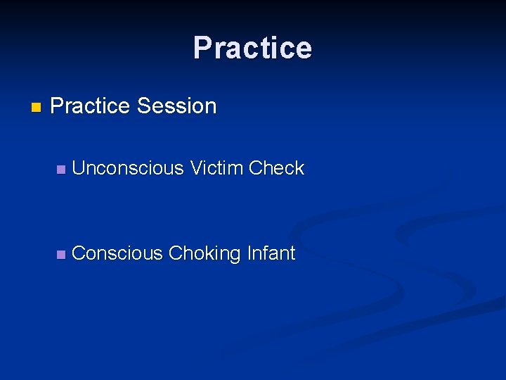 Practice n Practice Session n Unconscious Victim Check n Conscious Choking Infant 
