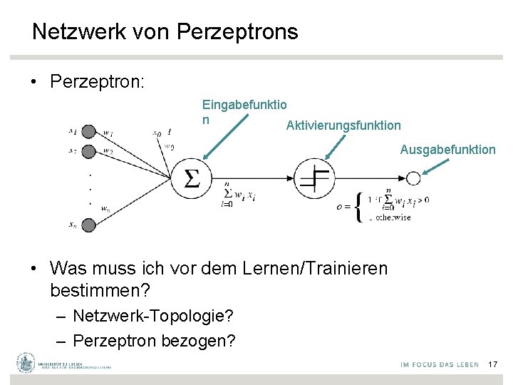 Netzwerk von Perzeptrons • Perzeptron: Eingabefunktio n Aktivierungsfunktion Ausgabefunktion • Was muss ich vor