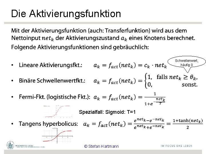 Die Aktivierungsfunktion • Schwellenwert, häufig 0 Spezialfall: Sigmoid: T=1 © Stefan Hartmann 