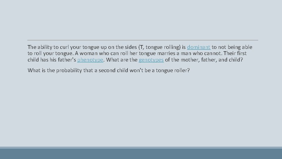 The ability to curl your tongue up on the sides (T, tongue rolling) is