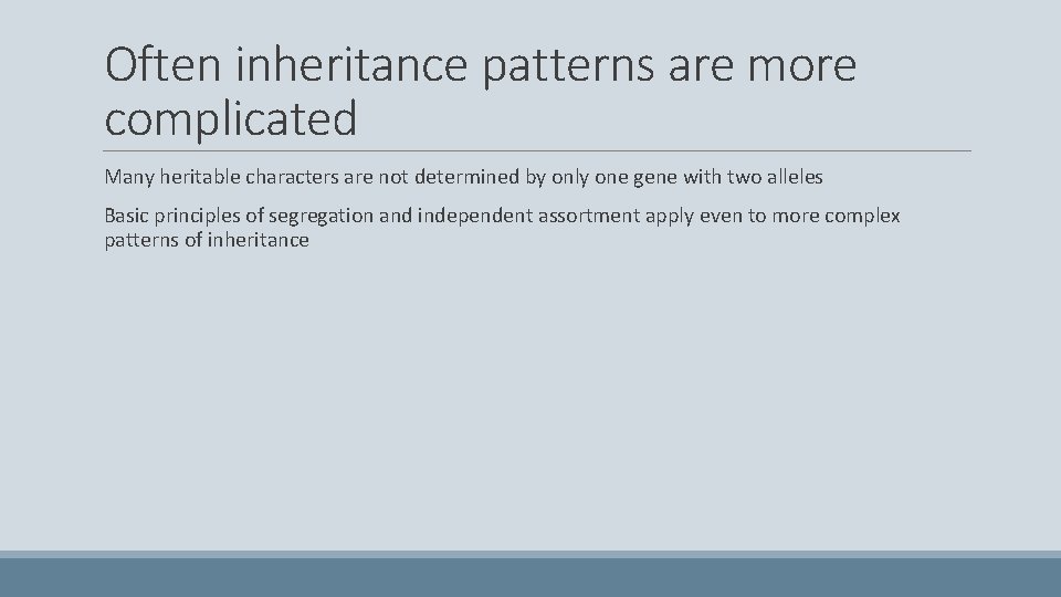 Often inheritance patterns are more complicated Many heritable characters are not determined by only