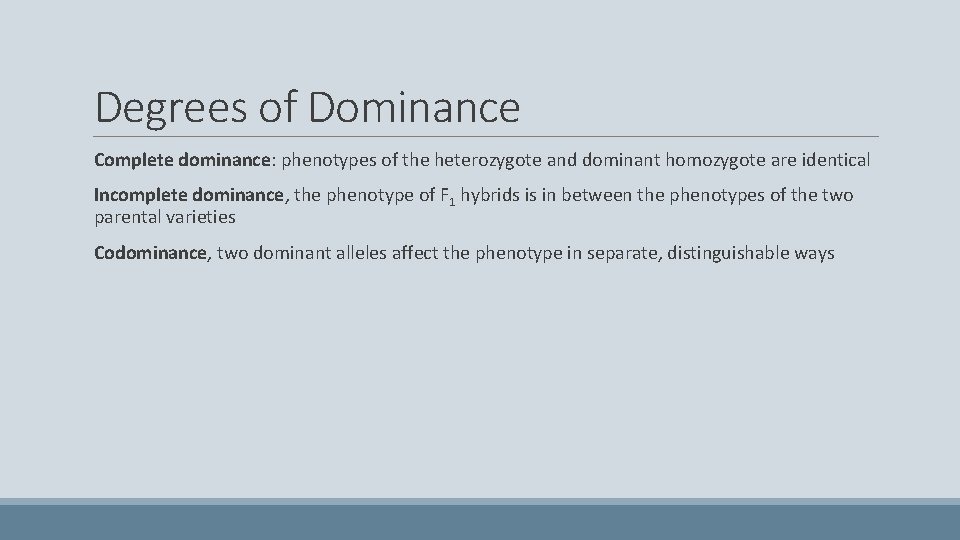 Degrees of Dominance Complete dominance: phenotypes of the heterozygote and dominant homozygote are identical