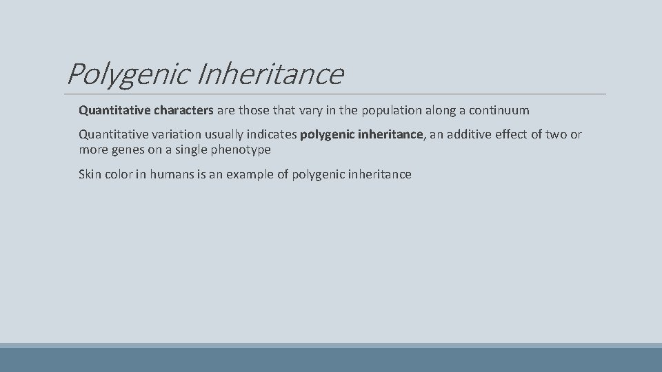 Polygenic Inheritance Quantitative characters are those that vary in the population along a continuum