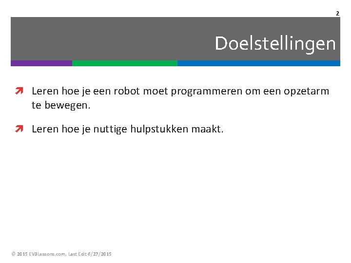 2 Doelstellingen Leren hoe je een robot moet programmeren om een opzetarm te bewegen.