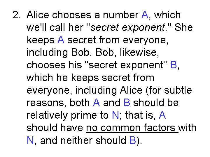 2. Alice chooses a number A, which we'll call her "secret exponent. " She