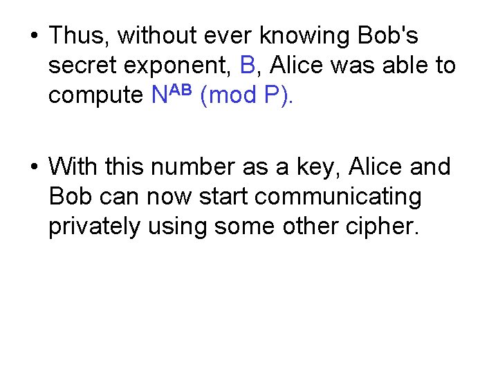  • Thus, without ever knowing Bob's secret exponent, B, Alice was able to