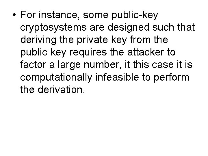  • For instance, some public-key cryptosystems are designed such that deriving the private