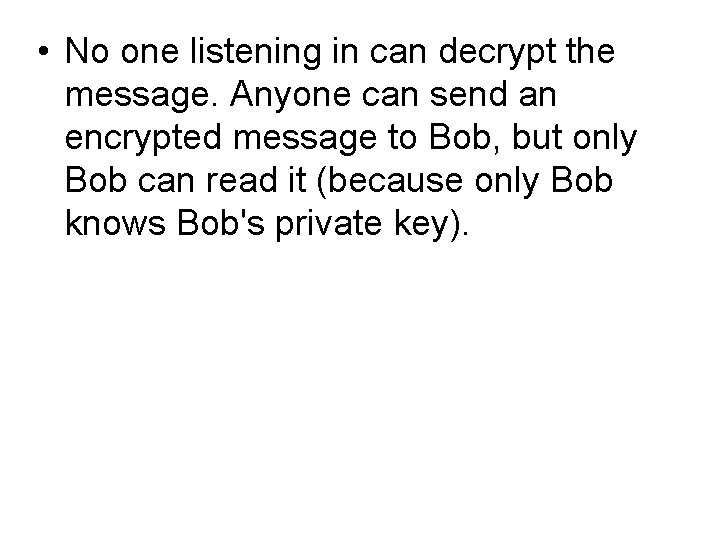  • No one listening in can decrypt the message. Anyone can send an