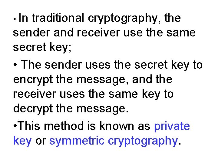  • In traditional cryptography, the sender and receiver use the same secret key;
