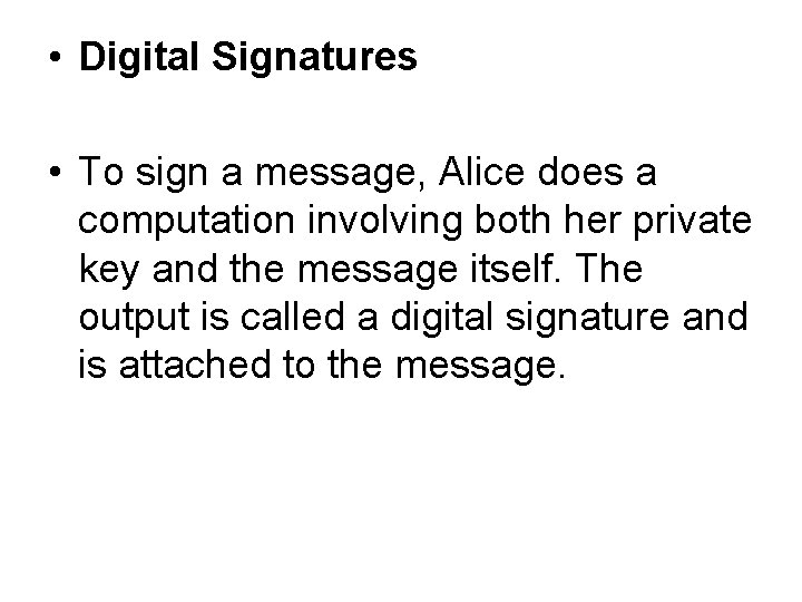  • Digital Signatures • To sign a message, Alice does a computation involving