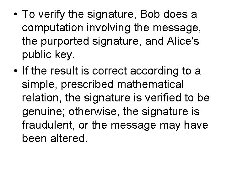  • To verify the signature, Bob does a computation involving the message, the