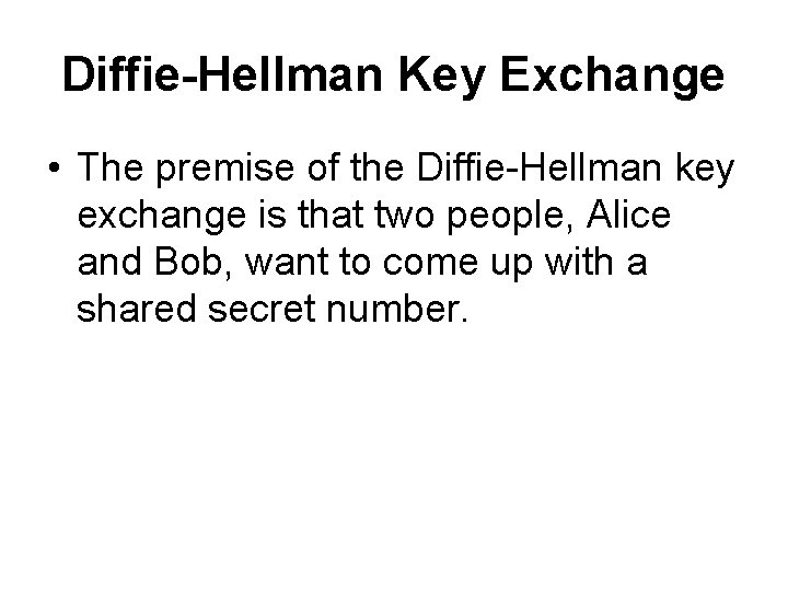 Diffie-Hellman Key Exchange • The premise of the Diffie-Hellman key exchange is that two