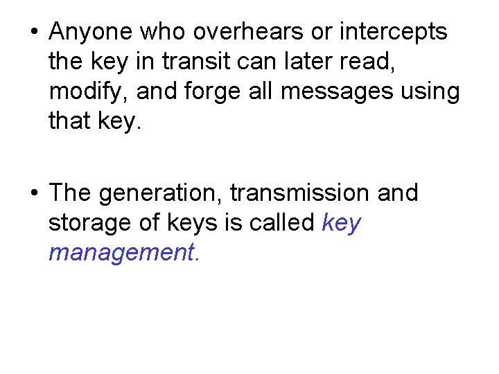  • Anyone who overhears or intercepts the key in transit can later read,