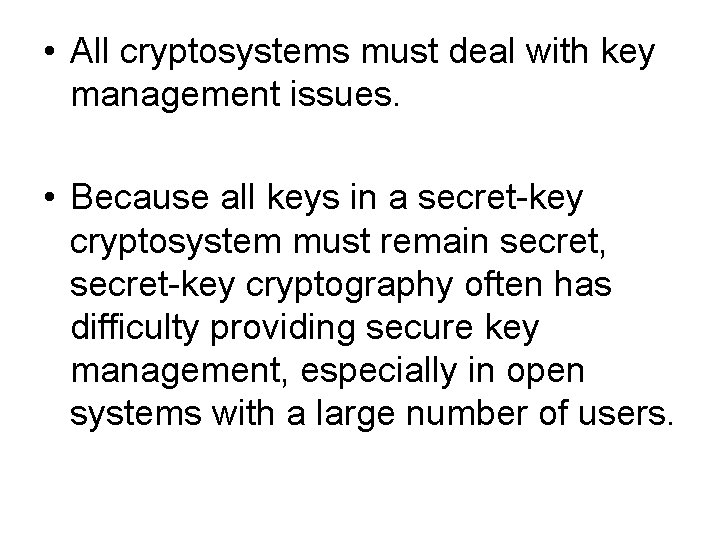  • All cryptosystems must deal with key management issues. • Because all keys