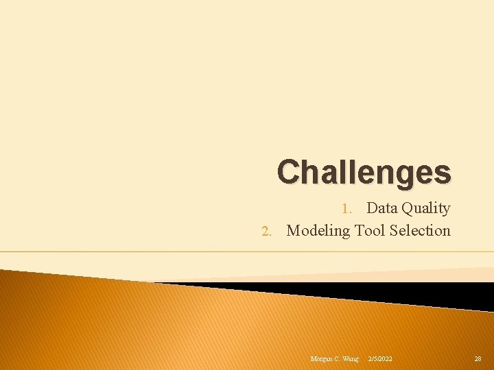 Challenges 1. Data Quality 2. Modeling Tool Selection Morgan C. Wang 2/5/2022 28 