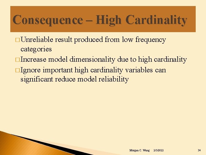 Consequence – High Cardinality � Unreliable result produced from low frequency categories � Increase