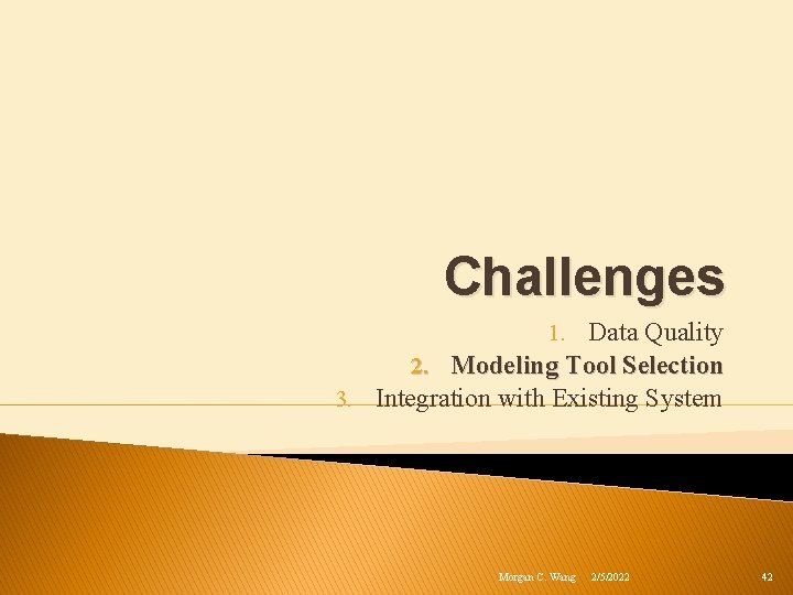 Challenges 1. Data Quality 2. Modeling Tool Selection 3. Integration with Existing System Morgan