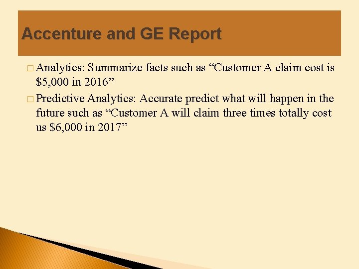 Accenture and GE Report � Analytics: Summarize facts such as “Customer A claim cost