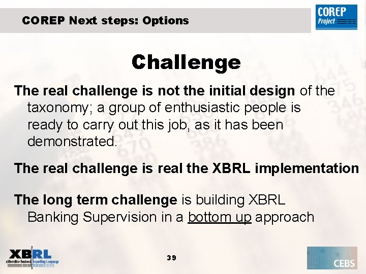 COREP Next steps: Options Challenge The real challenge is not the initial design of