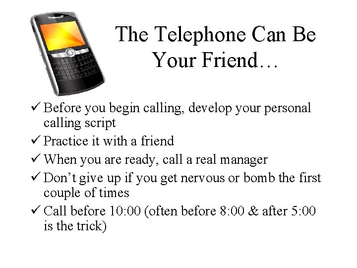 The Telephone Can Be Your Friend… ü Before you begin calling, develop your personal