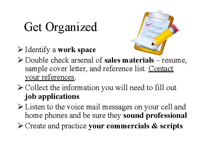 Get Organized Ø Identify a work space Ø Double check arsenal of sales materials