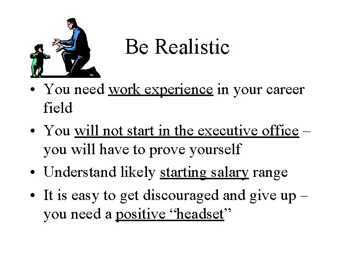 Be Realistic • You need work experience in your career field • You will