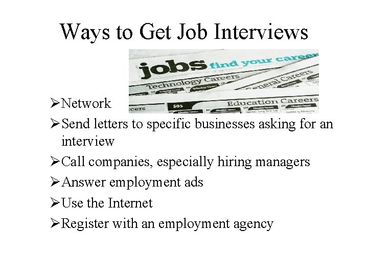 Ways to Get Job Interviews ØNetwork ØSend letters to specific businesses asking for an