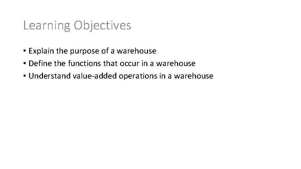 Learning Objectives • Explain the purpose of a warehouse • Define the functions that