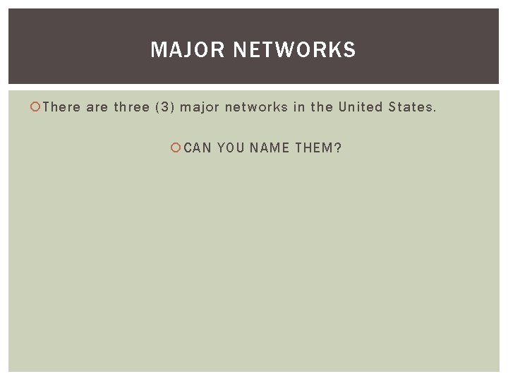 MAJOR NETWORKS There are three (3) major networks in the United States. CAN YOU