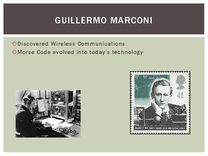 GUILLERMO MARCONI Discovered Wireless Communications Morse Code evolved into today’s technology 